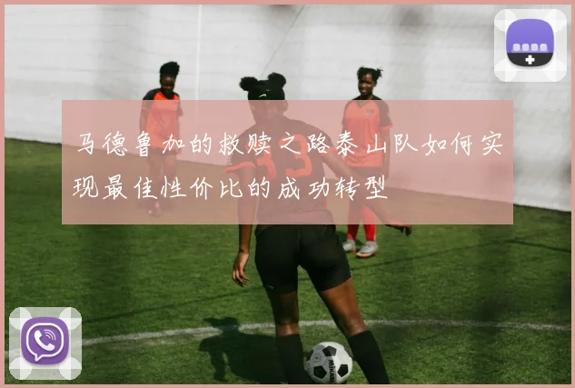 马德鲁加的救赎之路泰山队如何实现最佳性价比的成功转型