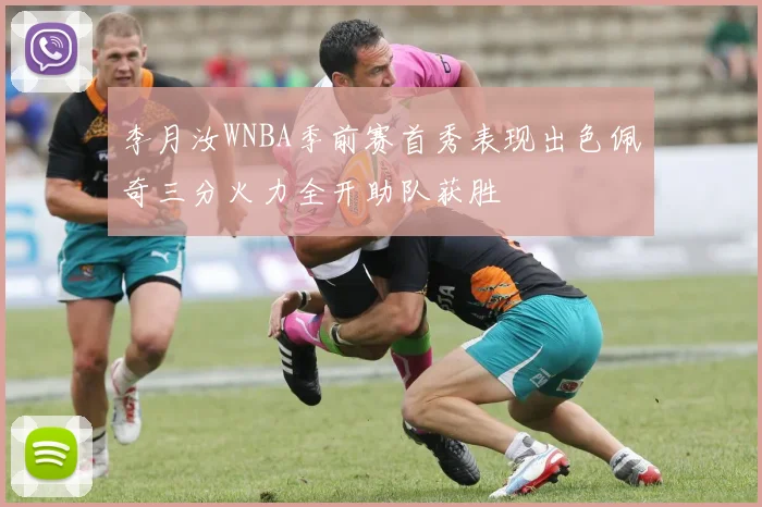 李月汝WNBA季前赛首秀表现出色佩奇三分火力全开助队获胜